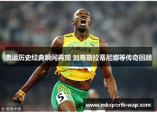 奥运历史经典瞬间再现 刘易斯拉蒂尼娜等传奇回顾