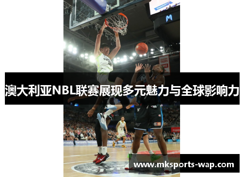 澳大利亚NBL联赛展现多元魅力与全球影响力