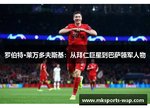 罗伯特·莱万多夫斯基：从拜仁巨星到巴萨领军人物