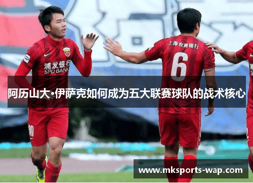 阿历山大·伊萨克如何成为五大联赛球队的战术核心