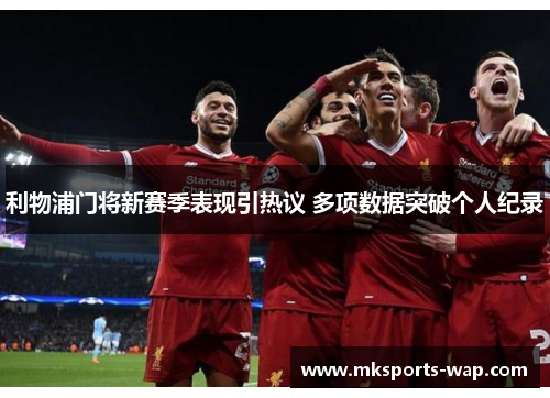 利物浦门将新赛季表现引热议 多项数据突破个人纪录