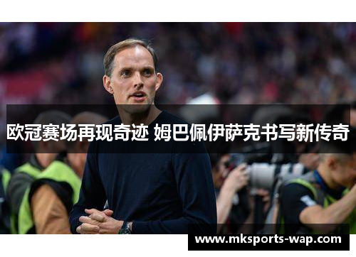 欧冠赛场再现奇迹 姆巴佩伊萨克书写新传奇