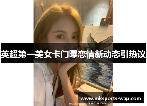 英超第一美女卡门曝恋情新动态引热议