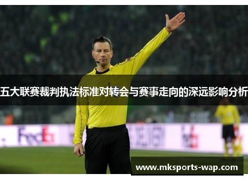 五大联赛裁判执法标准对转会与赛事走向的深远影响分析